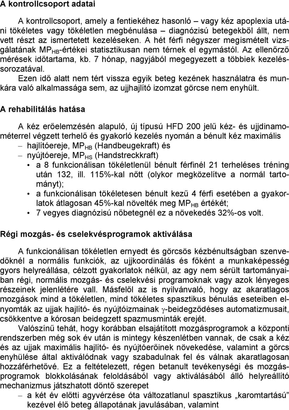 7 hónap, nagyjából megegyezett a többiek kezeléssorozatával. Ezen idő alatt nem tért vissza egyik beteg kezének használatra és munkára való alkalmassága sem, az ujjhajlító izomzat görcse nem enyhült.