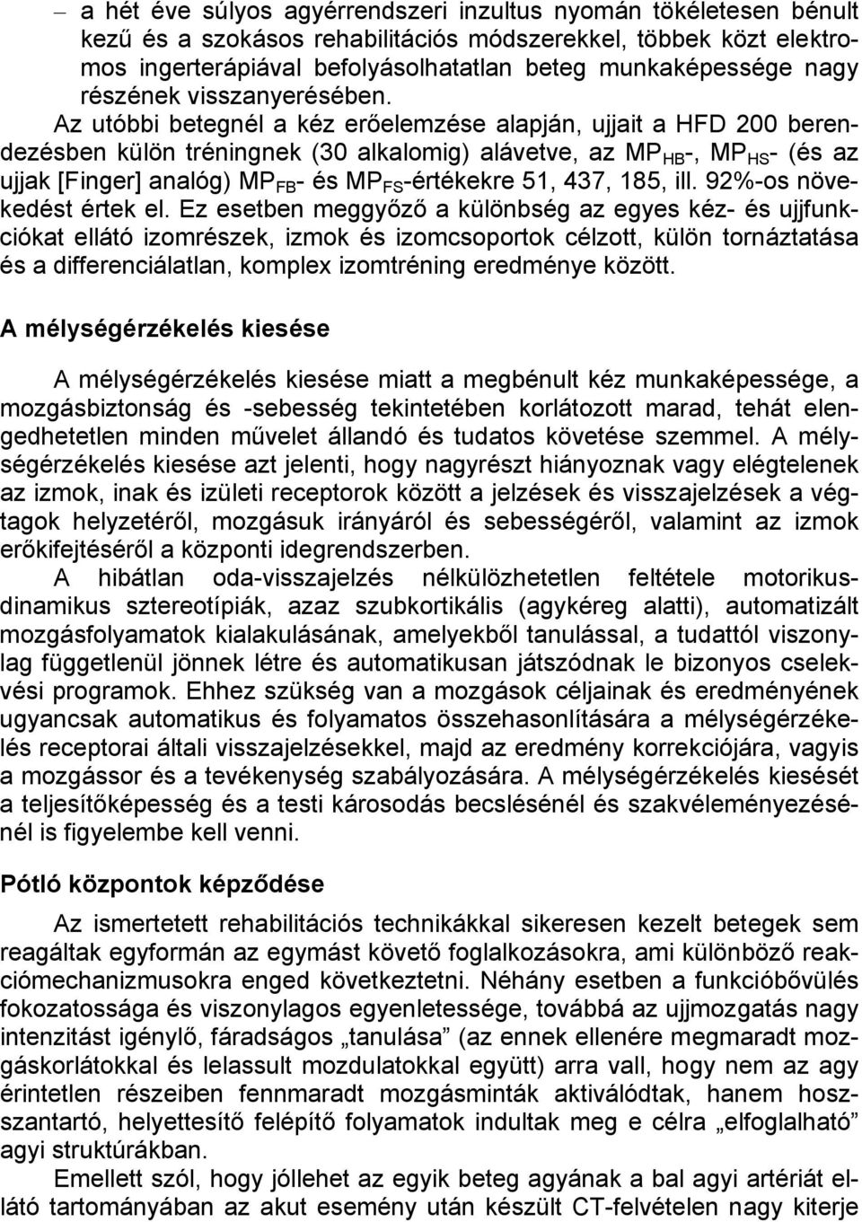 Az utóbbi betegnél a kéz erőelemzése alapján, ujjait a HFD 200 berendezésben külön tréningnek (30 alkalomig) alávetve, az MP HB -, MP HS - (és az ujjak [Finger] analóg) MP FB - és MP FS -értékekre