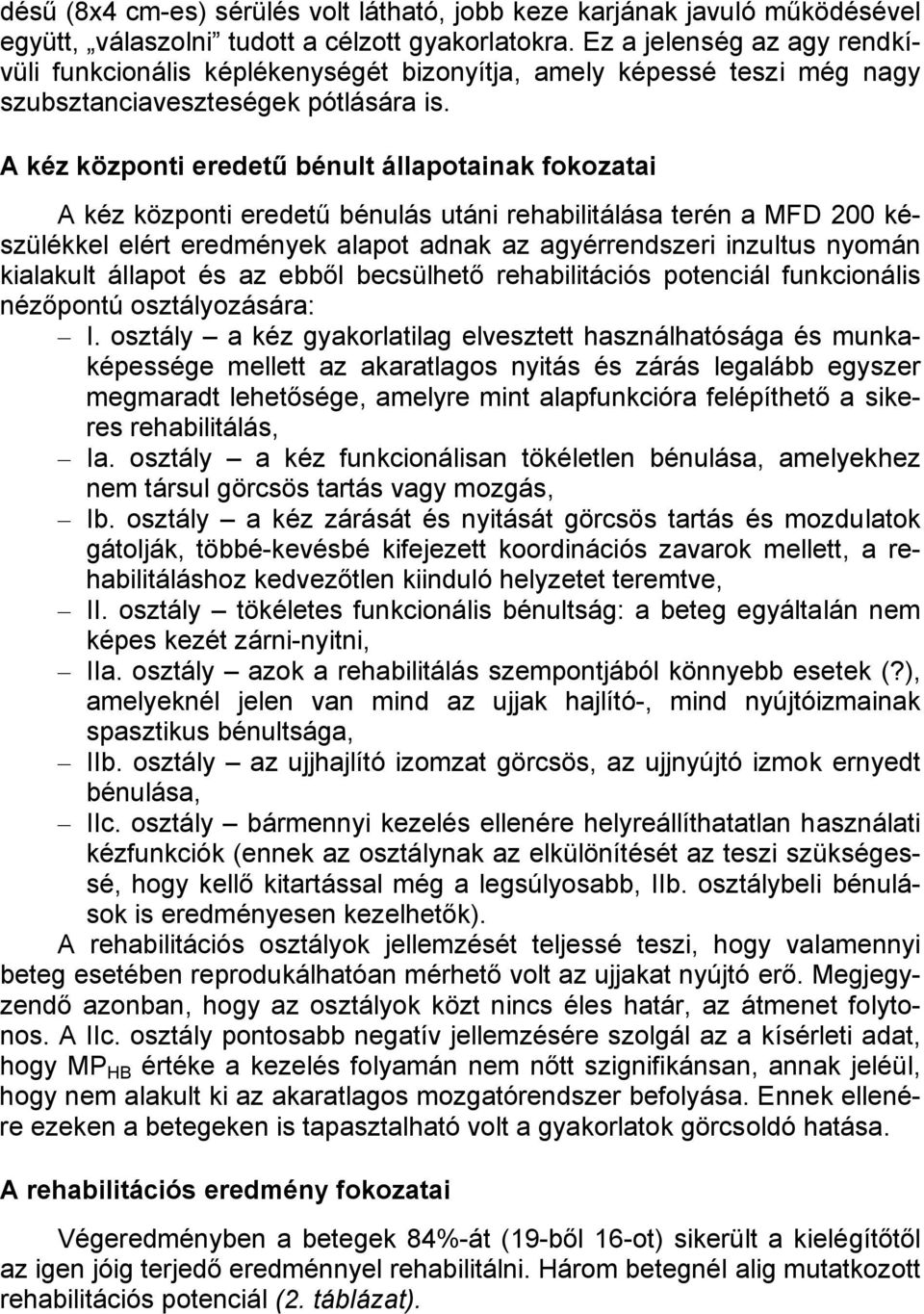 A kéz központi eredetű bénult állapotainak fokozatai A kéz központi eredetű bénulás utáni rehabilitálása terén a MFD 200 készülékkel elért eredmények alapot adnak az agyérrendszeri inzultus nyomán