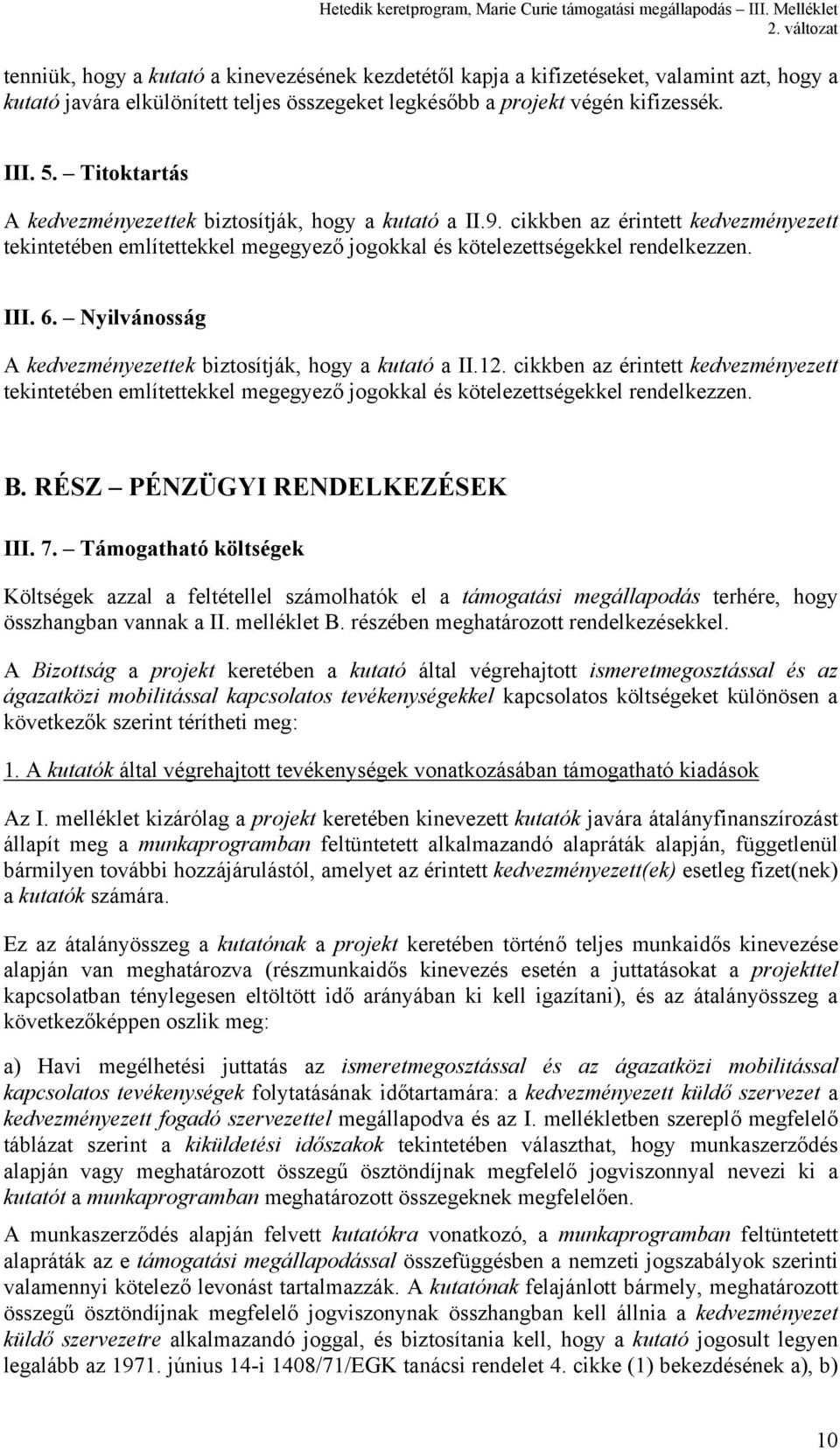 Nyilvánosság A kedvezményezettek biztosítják, hogy a kutató a II.12. cikkben az érintett kedvezményezett tekintetében említettekkel megegyező jogokkal és kötelezettségekkel rendelkezzen. B.