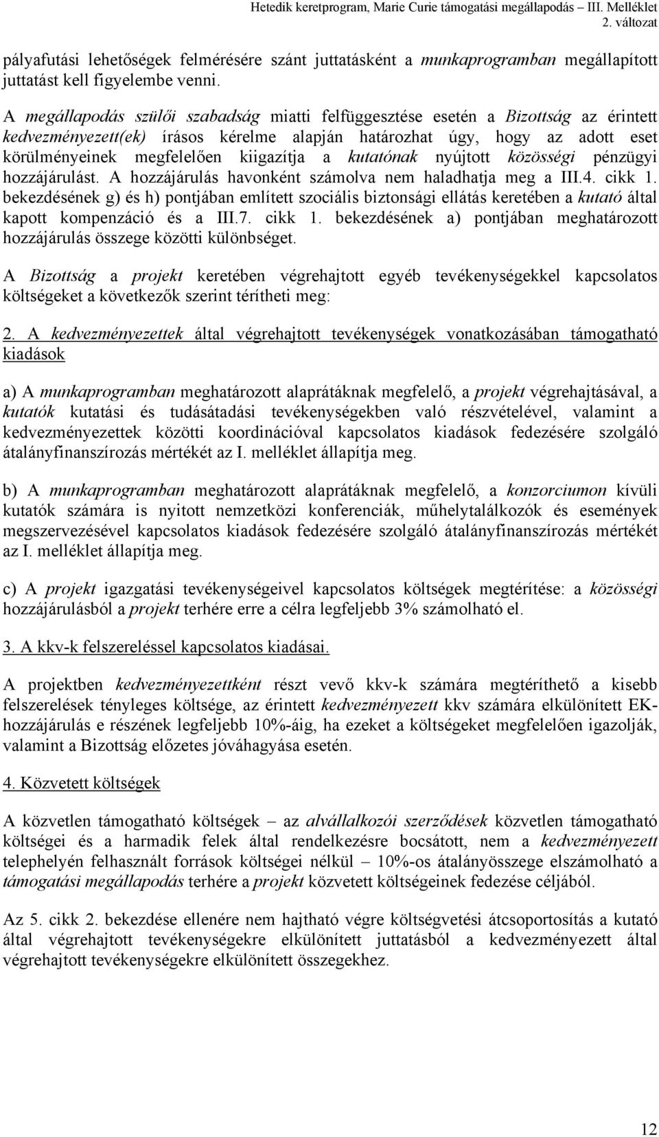 kiigazítja a kutatónak nyújtott közösségi pénzügyi hozzájárulást. A hozzájárulás havonként számolva nem haladhatja meg a III.4. cikk 1.