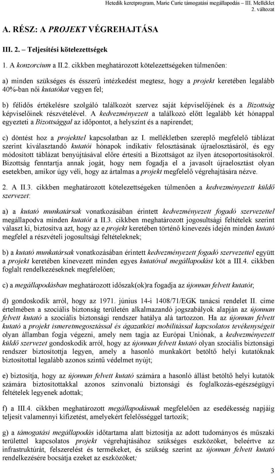 cikkben meghatározott kötelezettségeken túlmenően: a) minden szükséges és ésszerű intézkedést megtesz, hogy a projekt keretében legalább 40%-ban női kutatókat vegyen fel; b) félidős értékelésre