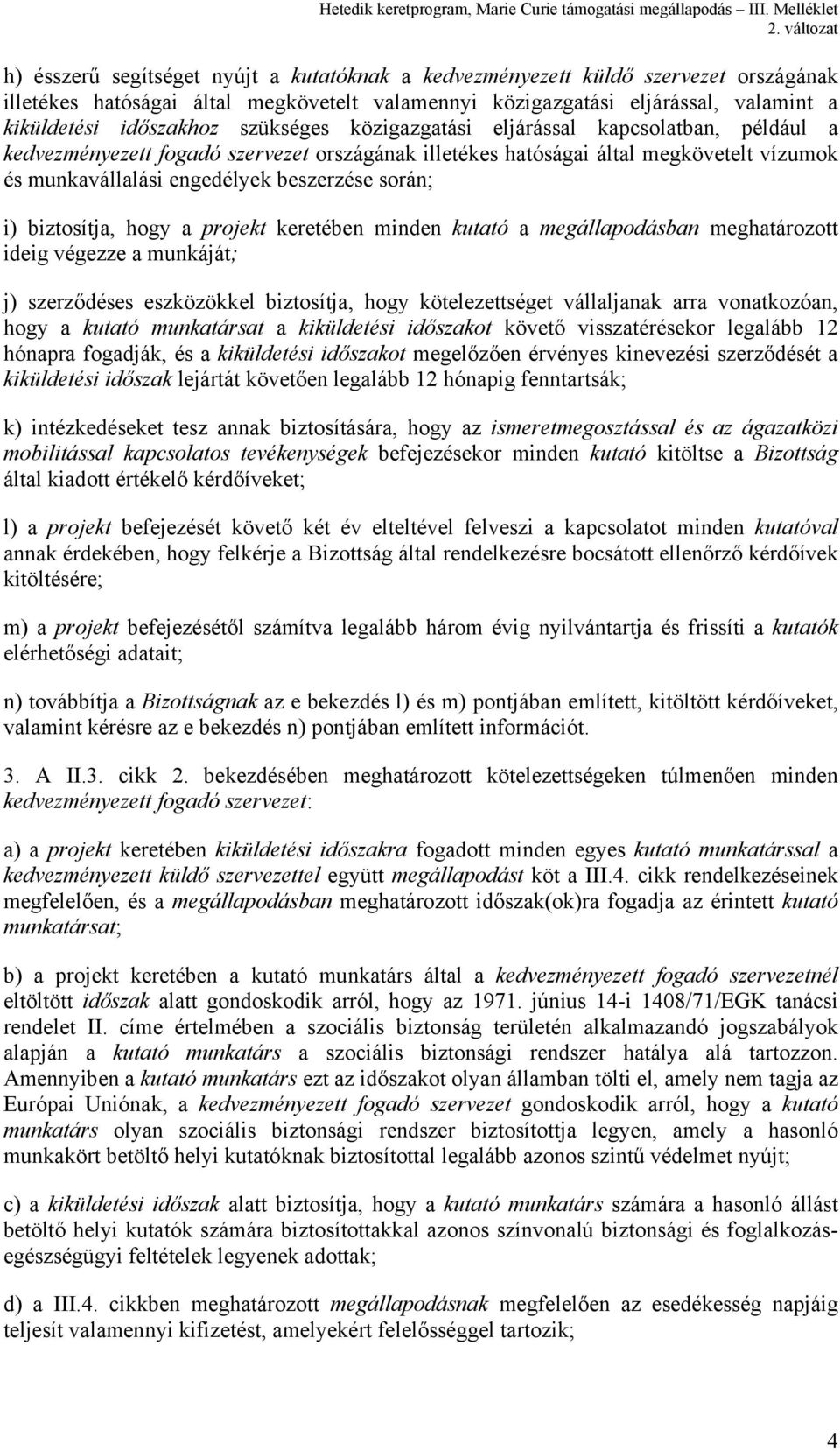 biztosítja, hogy a projekt keretében minden kutató a megállapodásban meghatározott ideig végezze a munkáját; j) szerződéses eszközökkel biztosítja, hogy kötelezettséget vállaljanak arra vonatkozóan,