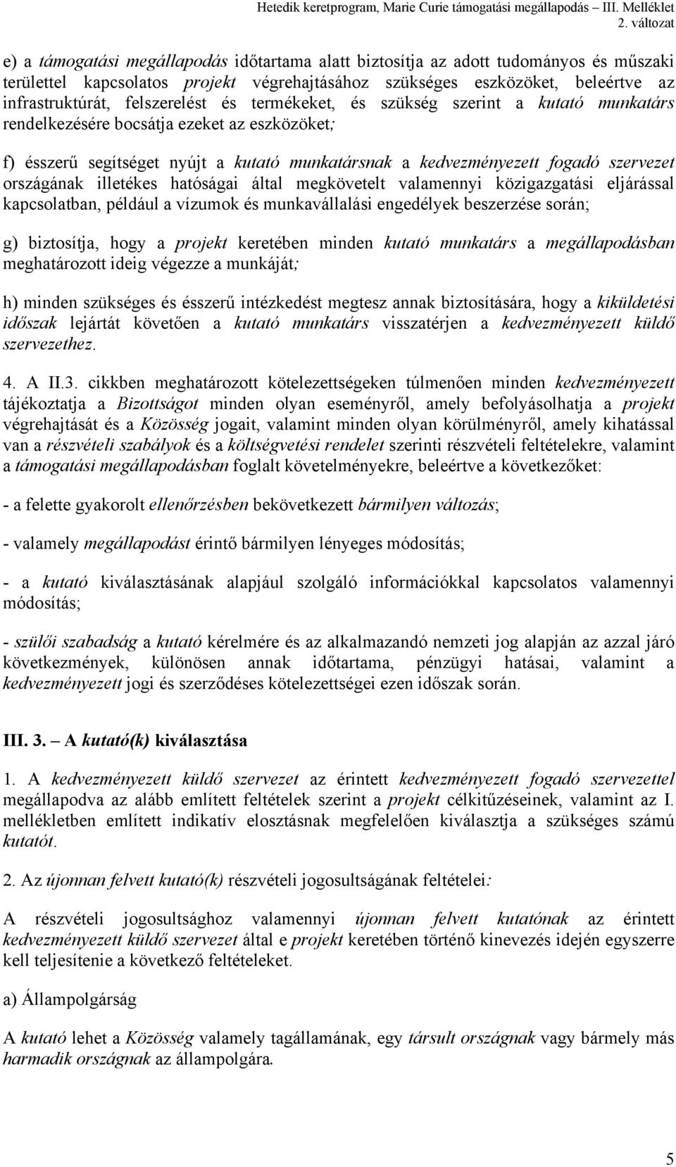 illetékes hatóságai által megkövetelt valamennyi közigazgatási eljárással kapcsolatban, például a vízumok és munkavállalási engedélyek beszerzése során; g) biztosítja, hogy a projekt keretében minden