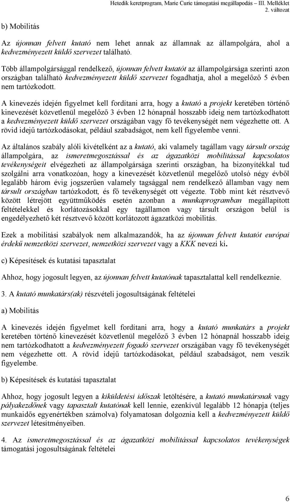 A kinevezés idején figyelmet kell fordítani arra, hogy a kutató a projekt keretében történő kinevezését közvetlenül megelőző 3 évben 12 hónapnál hosszabb ideig nem tartózkodhatott a kedvezményezett