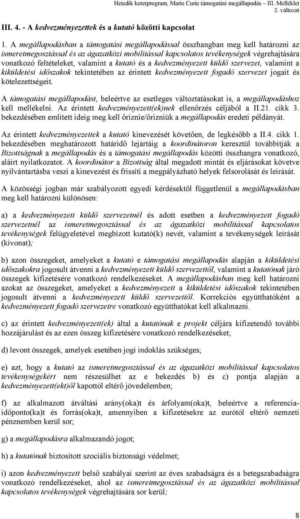 valamint a kutató és a kedvezményezett küldő szervezet, valamint a kiküldetési időszakok tekintetében az érintett kedvezményezett fogadó szervezet jogait és kötelezettségeit.