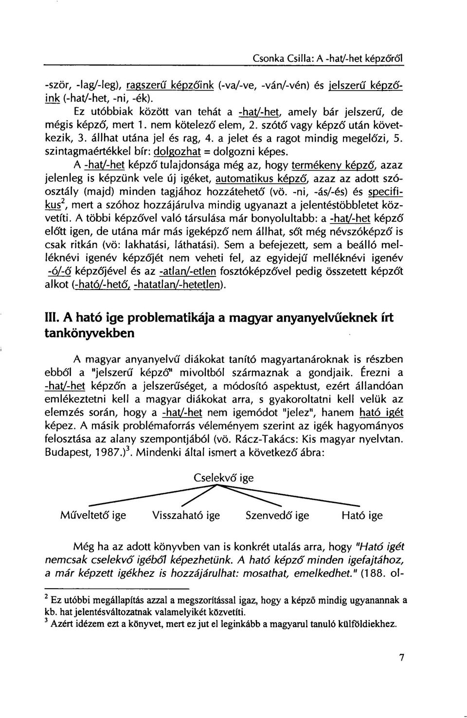 A -hat/-het képző tulajdonsága még az, hogy termékeny képző, azaz jelenleg is képzünk vele új igéket, automatikus képző, azaz az adott szóosztály (majd) minden tagjához hozzátehető (vö.