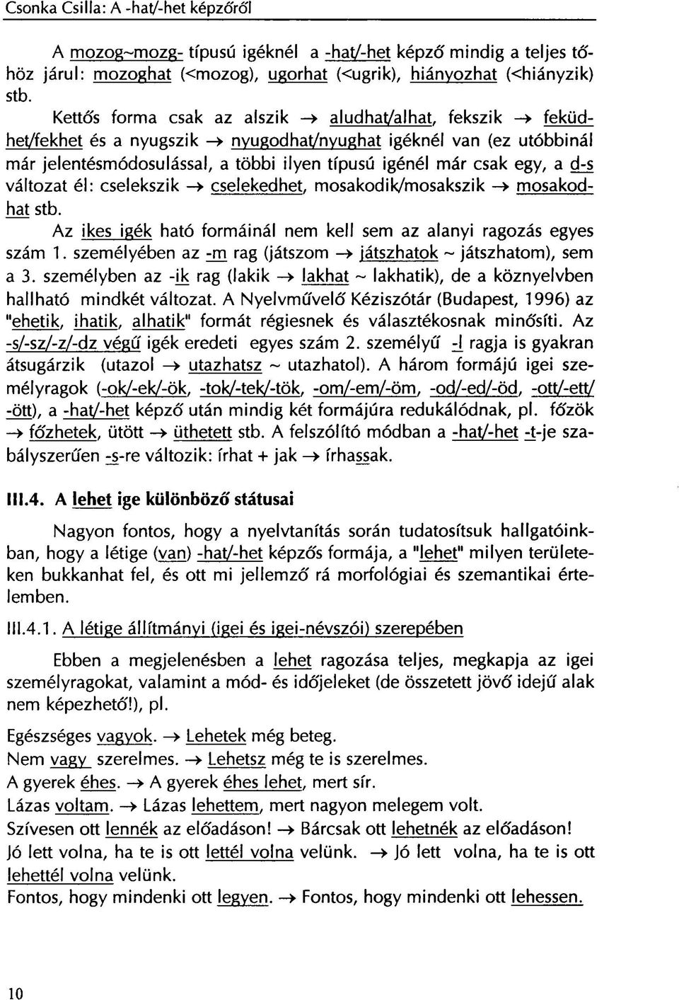 a drs változat él: cselekszik -» cselekedhet, mosakodik/mosakszik -> mosakodhat stb. Az ikes igék ható formáinál nem kell sem az alanyi ragozás egyes szám 1.