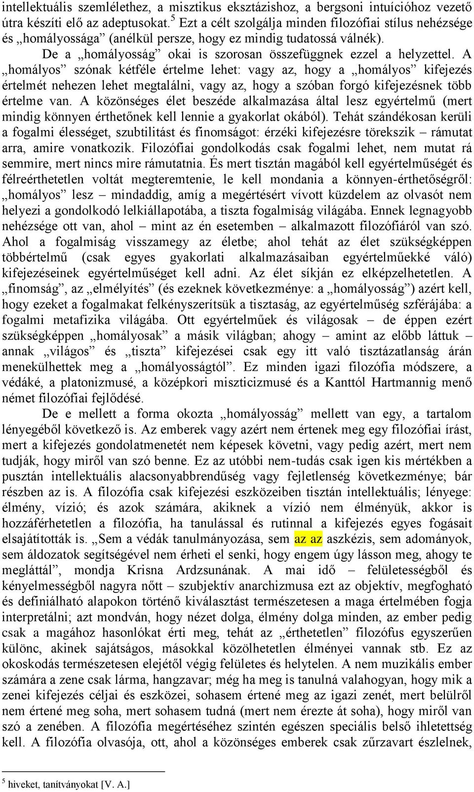 A homályos szónak kétféle értelme lehet: vagy az, hogy a homályos kifejezés értelmét nehezen lehet megtalálni, vagy az, hogy a szóban forgó kifejezésnek több értelme van.