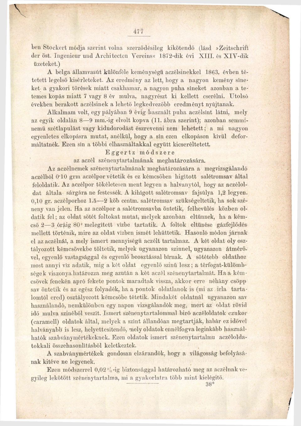 Az eredmény az lett, liogy a nagyon kemény síneket a gyakori törések miatt csakhamar, a nagyon puha síneket azonban a tetemes kopás miatt 7 vagy 8 év múlva, nagyrészt ki kellett cserélni.