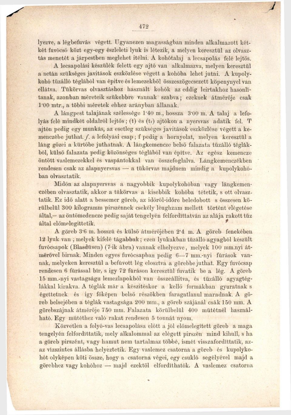 A kupolykohó tűzálló téglából van épitve és lemezekből összeszögecsezett köpenynyel van ellátva.