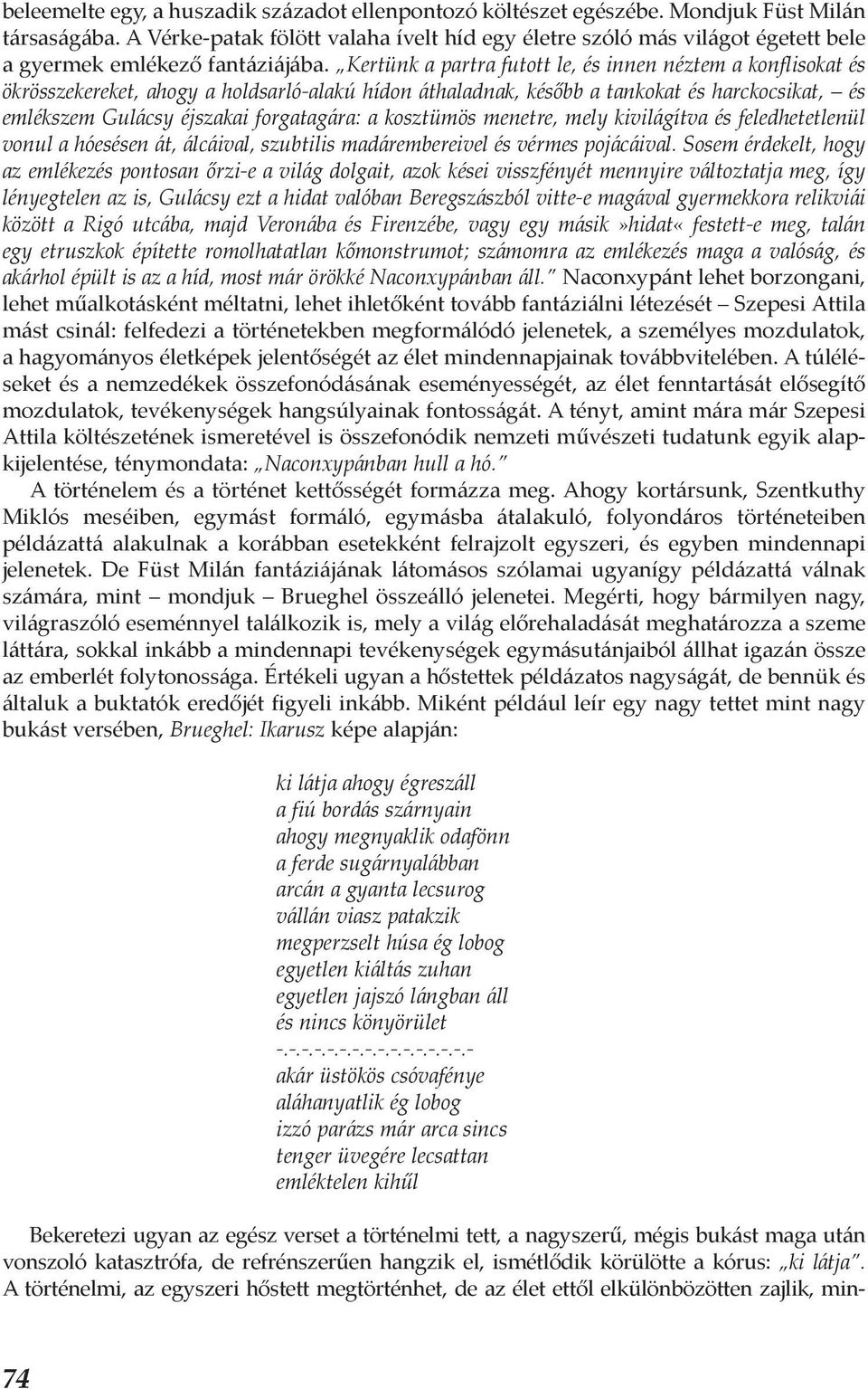 Kertünk a partra futott le, és innen néztem a konflisokat és ökrösszekereket, ahogy a holdsarló-alakú hídon áthaladnak, később a tankokat és harckocsikat, és emlékszem Gulácsy éjszakai forgatagára: a