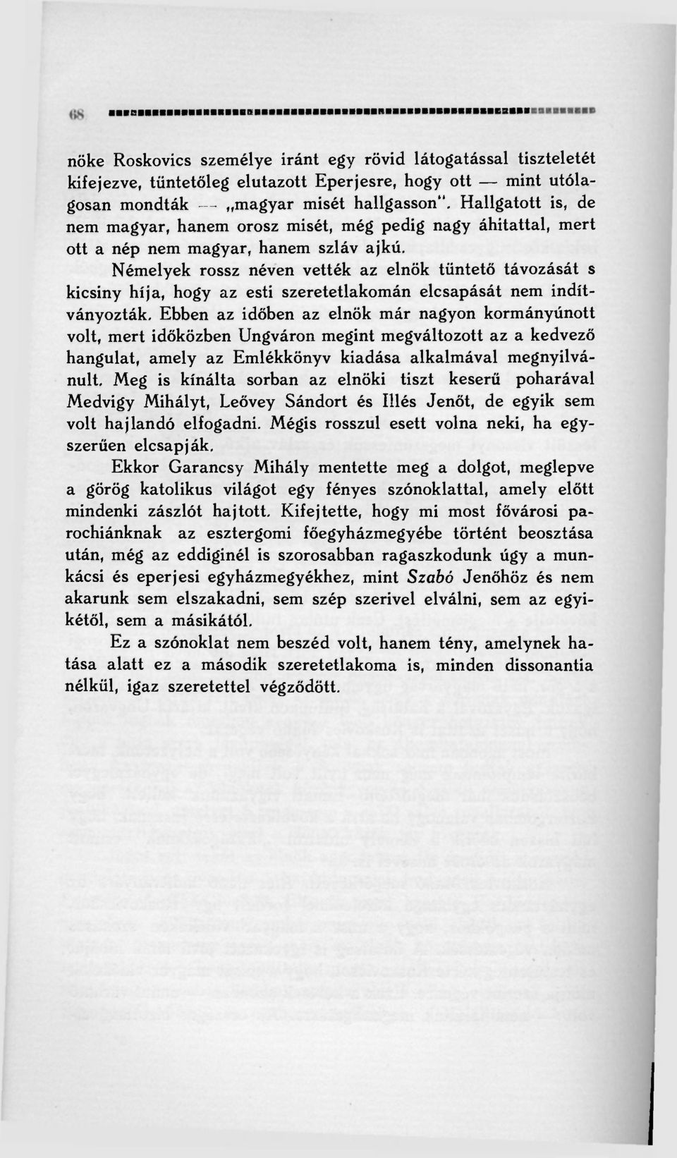 Némelyek rossz néven vették az elnök tüntető távozását s kicsiny híja, hogy az esti szeretetlakomán elcsapását nem indítványozták.