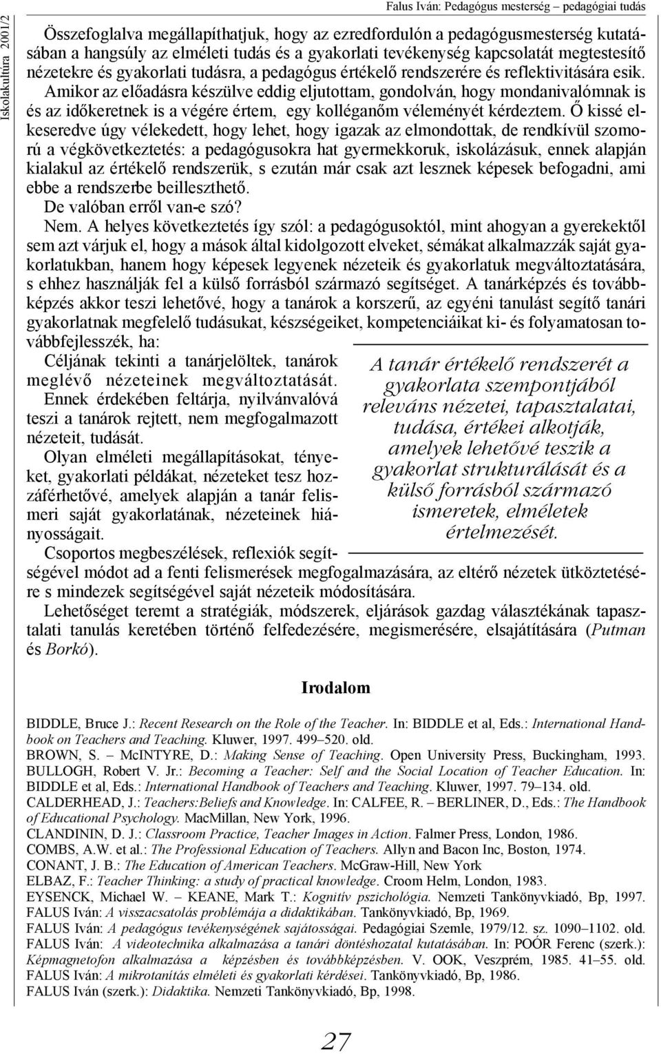 Összefoglalva megállapíthatjuk, hogy az ezredfordulón a pedagógusmesterség kutatásában a hangsúly az elméleti tudás és a gyakorlati tevékenység kapcsolatát megtestesítő nézetekre és gyakorlati