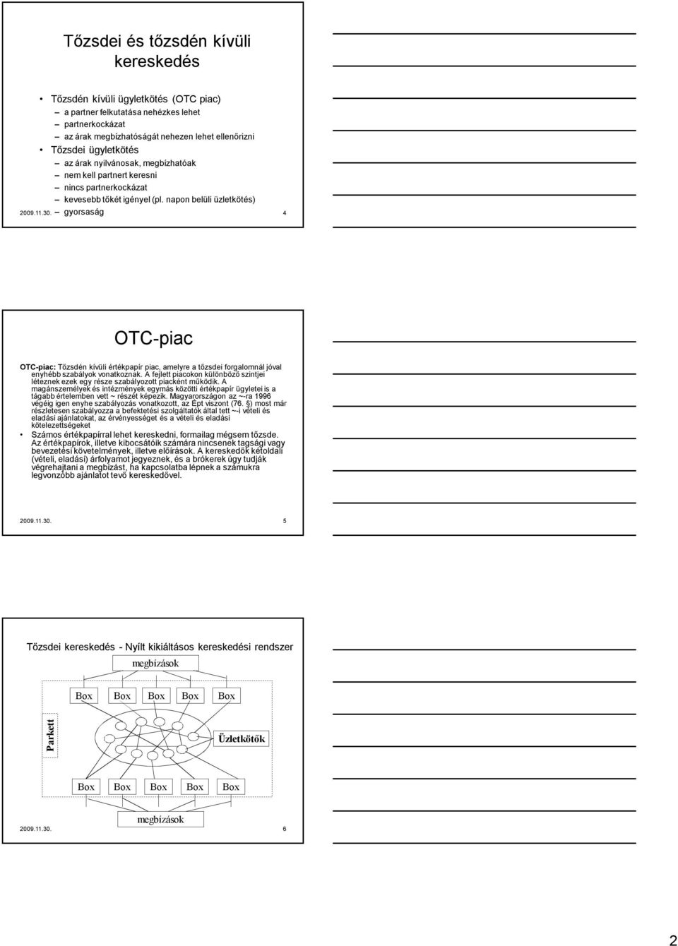 gyorsaság 4 OTC-piac OTC-piac: Tőzsdén kívüli értékpapír piac, amlyr a tőzsdi forgalomnál jóval nyhébb szabályok vonatkoznak.