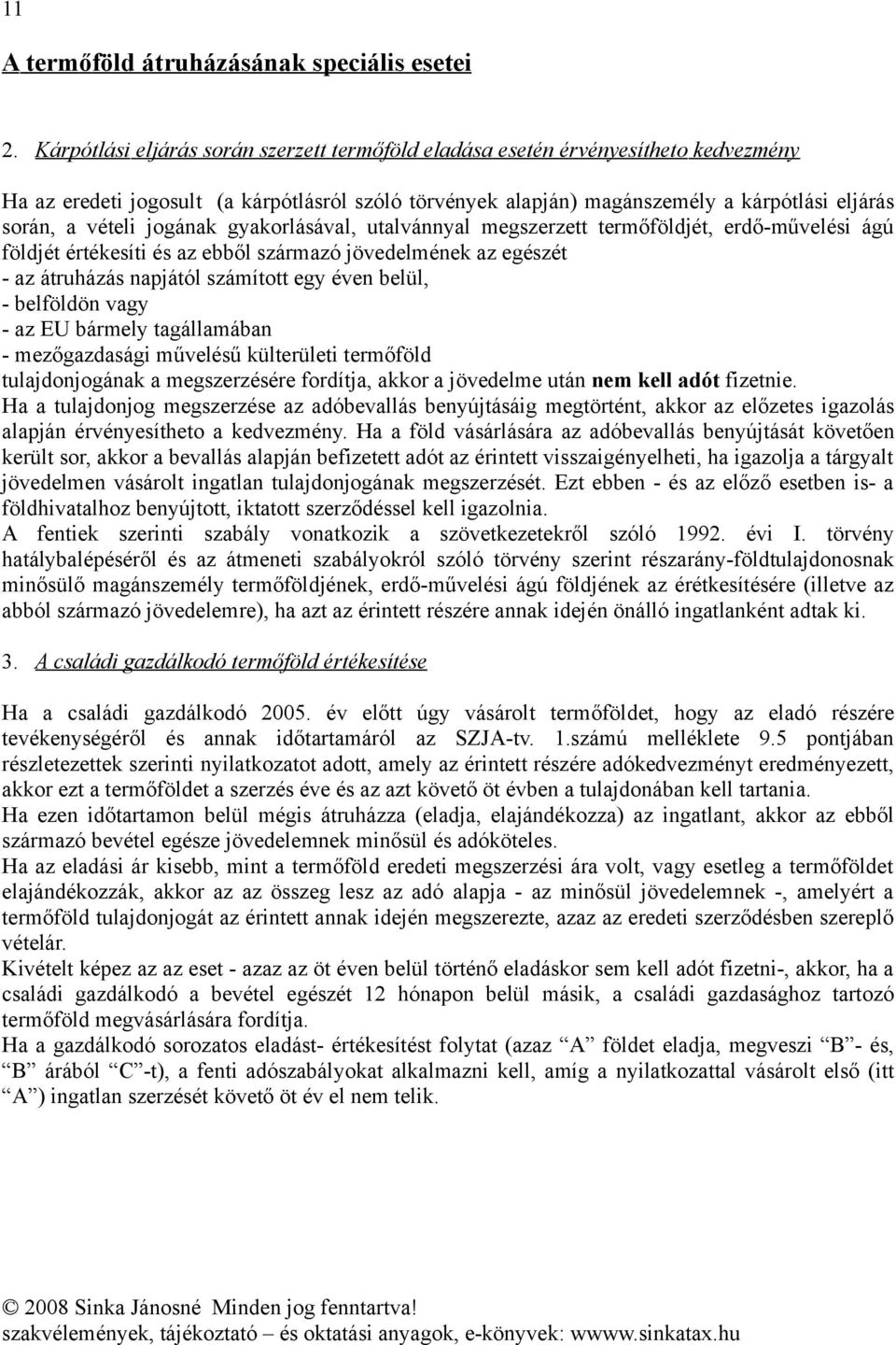 vételi jogának gyakorlásával, utalvánnyal megszerzett termőföldjét, erdő-művelési ágú földjét értékesíti és az ebből származó jövedelmének az egészét - az átruházás napjától számított egy éven belül,