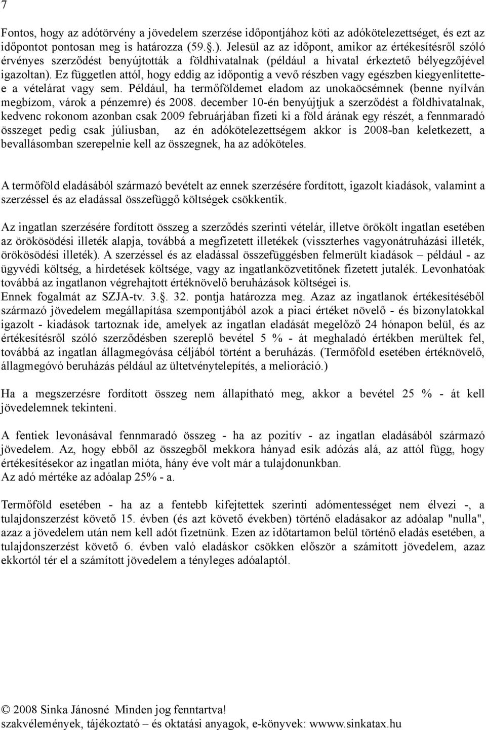 Ez független attól, hogy eddig az időpontig a vevő részben vagy egészben kiegyenlítettee a vételárat vagy sem.