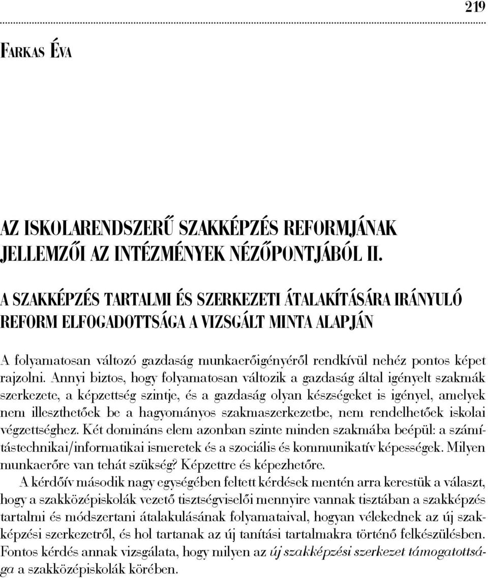 Annyi biztos, hogy folyamatosan változik a gazdaság által igényelt szakmák szerkezete, a képzettség szintje, és a gazdaság olyan készségeket is igényel, amelyek nem illeszthetőek be a hagyományos