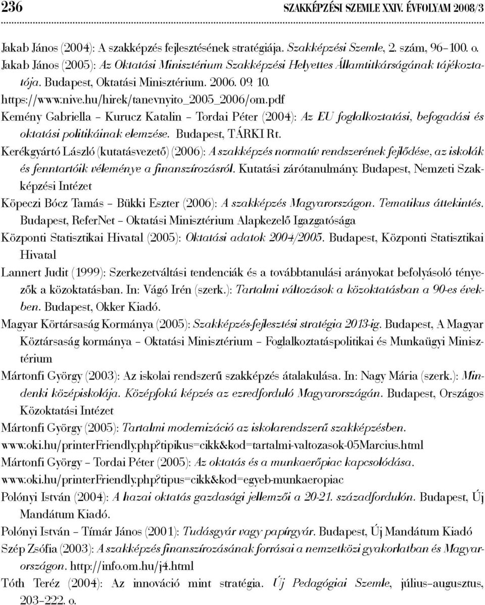 pdf Kemény Gabriella Kurucz Katalin Tordai Péter (2004): Az EU foglalkoztatási, befogadási és oktatási politikáinak elemzése. Budapest, TÁRKI Rt.