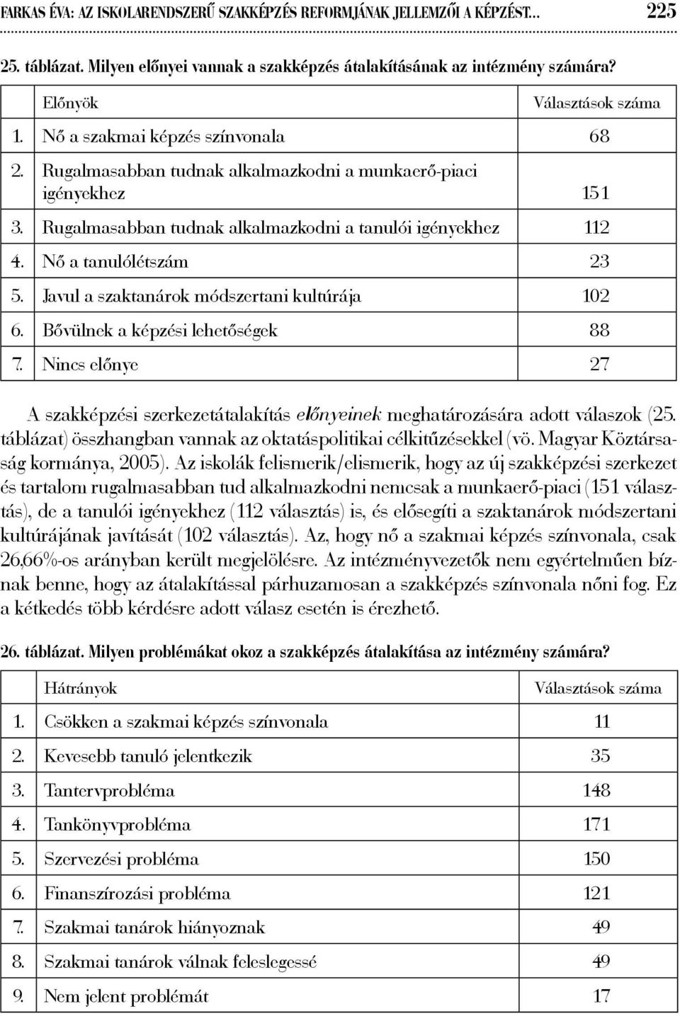 Javul a szaktanárok módszertani kultúrája 102 6. Bővülnek a képzési lehetőségek 88 7. Nincs előnye 27 A szakképzési szerkezetátalakítás előnyeinek meghatározására adott válaszok (25.