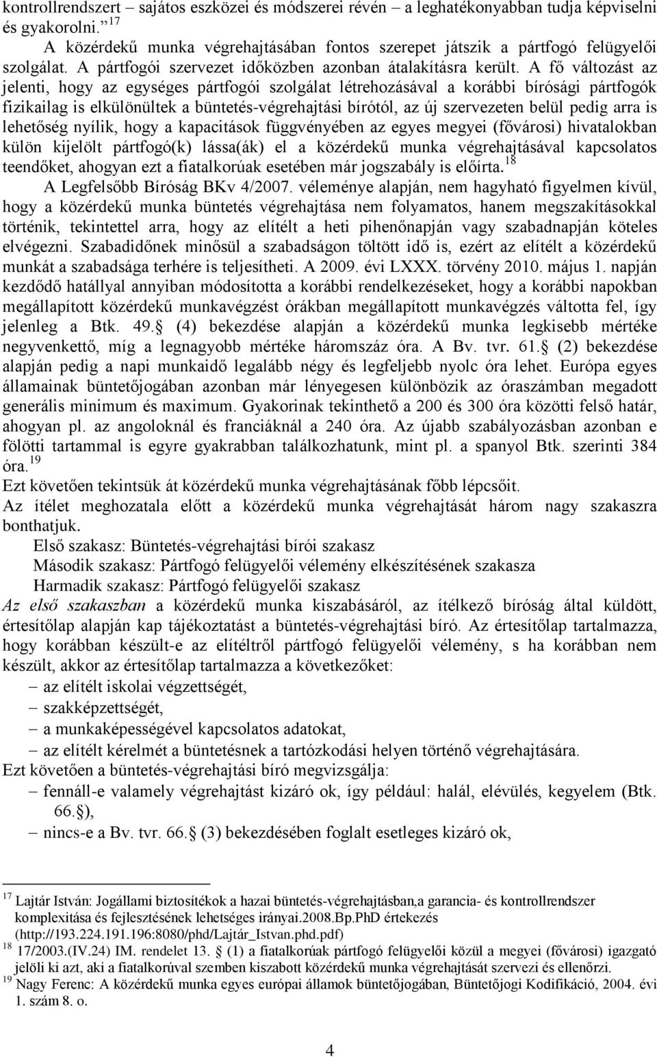 A fő változást az jelenti, hogy az egységes pártfogói szolgálat létrehozásával a korábbi bírósági pártfogók fizikailag is elkülönültek a büntetés-végrehajtási bírótól, az új szervezeten belül pedig