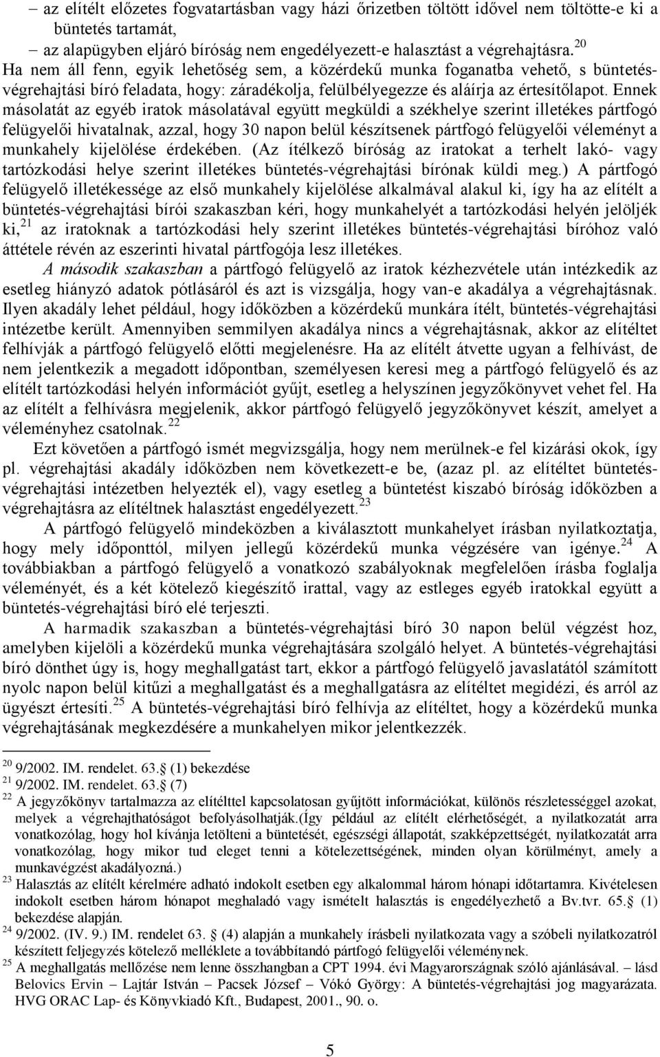 Ennek másolatát az egyéb iratok másolatával együtt megküldi a székhelye szerint illetékes pártfogó felügyelői hivatalnak, azzal, hogy 30 napon belül készítsenek pártfogó felügyelői véleményt a