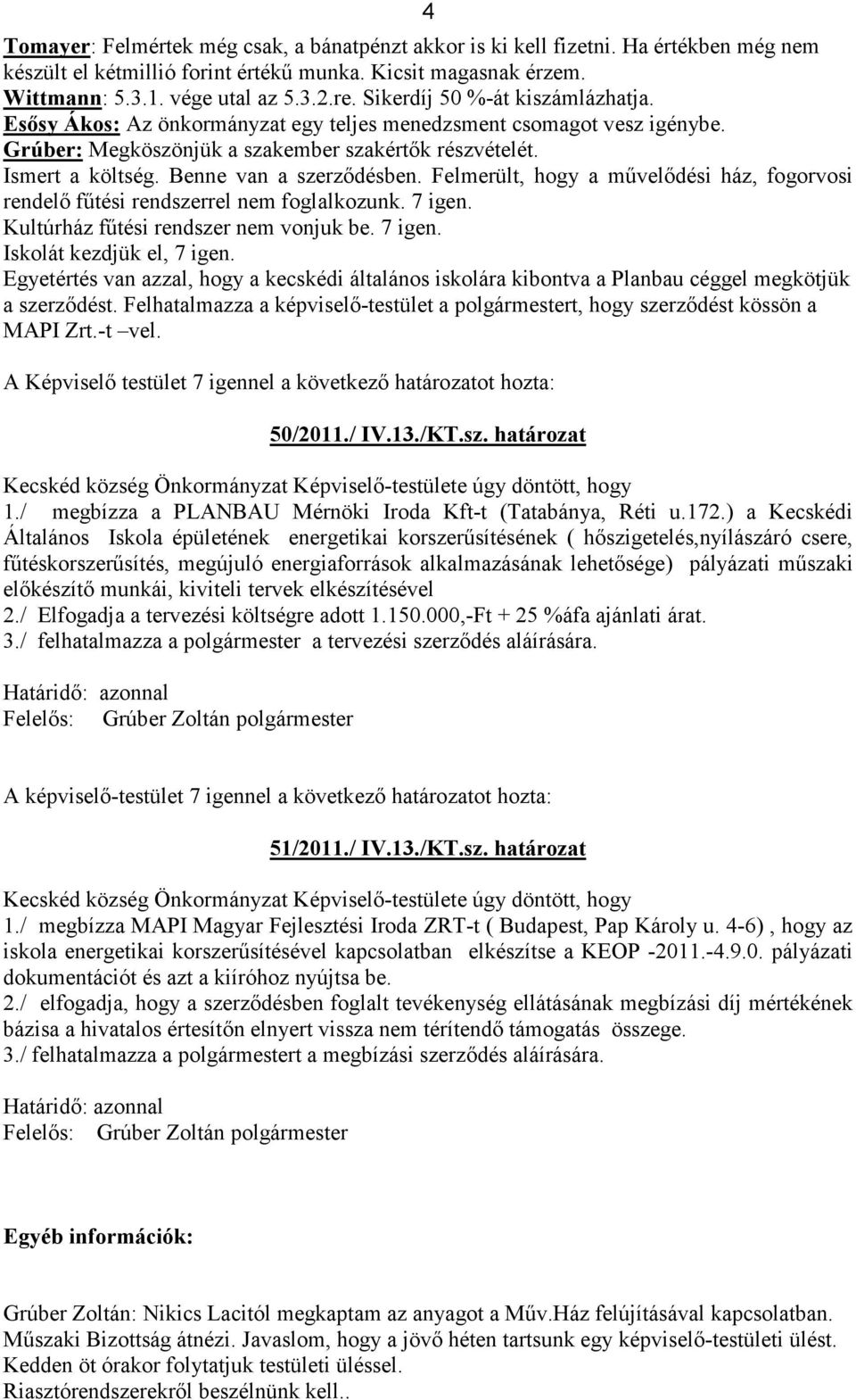 Benne van a szerzıdésben. Felmerült, hogy a mővelıdési ház, fogorvosi rendelı főtési rendszerrel nem foglalkozunk. 7 igen. Kultúrház főtési rendszer nem vonjuk be. 7 igen. Iskolát kezdjük el, 7 igen.