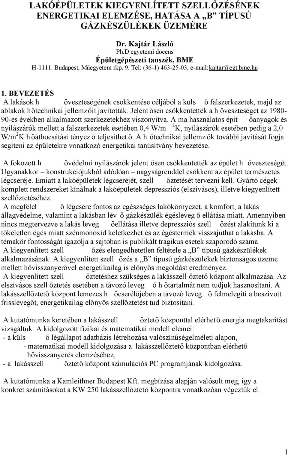 BEVEZETÉS A lakások h őveszteségének csökkentése céljából a küls ő falszerkezetek, majd az ablakok hőtechnikai jellemzőit javították.