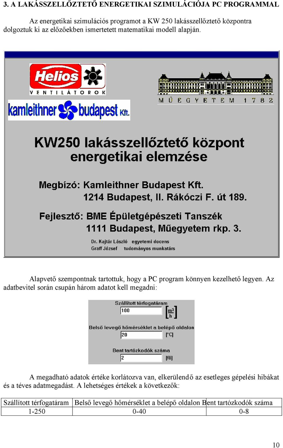 Az adatbevitel során csupán három adatot kell megadni: A megadható adatok értéke korlátozva van, elkerülendő az esetleges gépelési hibákat és a