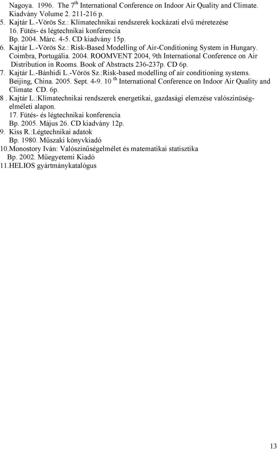 Book of Abstracts 36-37p. CD 6p. 7. Kajtár L.-Bánhidi L.-Vörös Sz.:Risk-based modelling of air conditioning systems. Beijing, China. 005. Sept. 4-9.