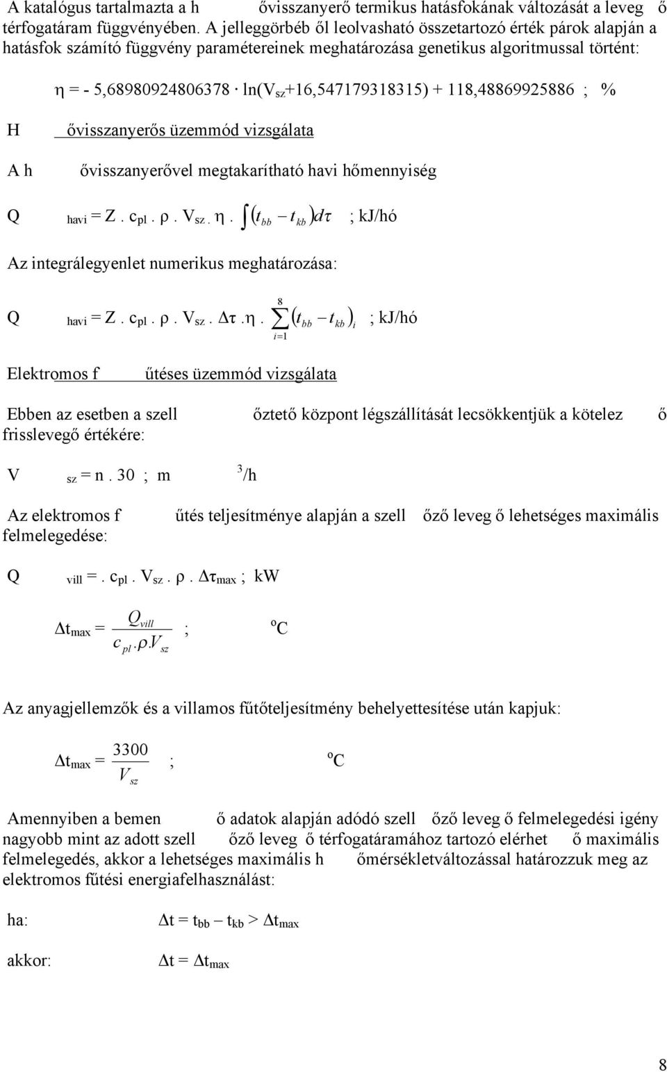 +16,547179318315) + 118,4886995886 ; % H A h ővisszanyerős üzemmód vizsgálata ővisszanyerővel megtakarítható havi hőmennyiség Q havi = Z. c pl. ρ. V sz. η.