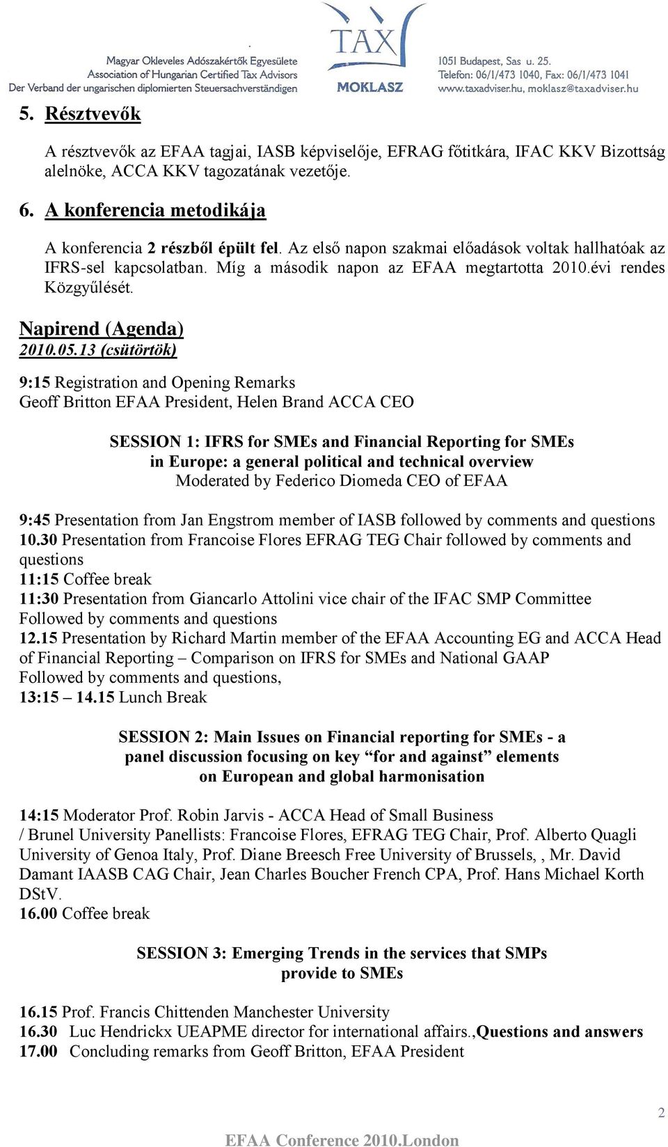 13 (csütörtök) 9:15 Registration and Opening Remarks Geoff Britton EFAA President, Helen Brand ACCA CEO SESSION 1: IFRS for SMEs and Financial Reporting for SMEs in Europe: a general political and