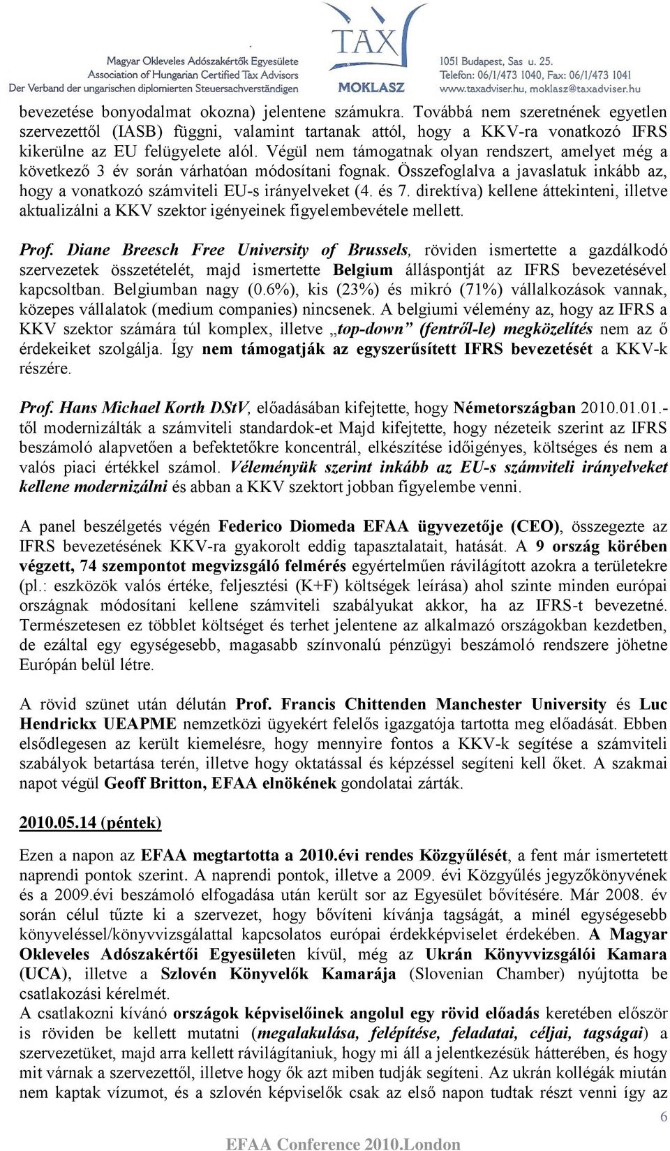 direktíva) kellene áttekinteni, illetve aktualizálni a KKV szektor igényeinek figyelembevétele mellett. Prof.