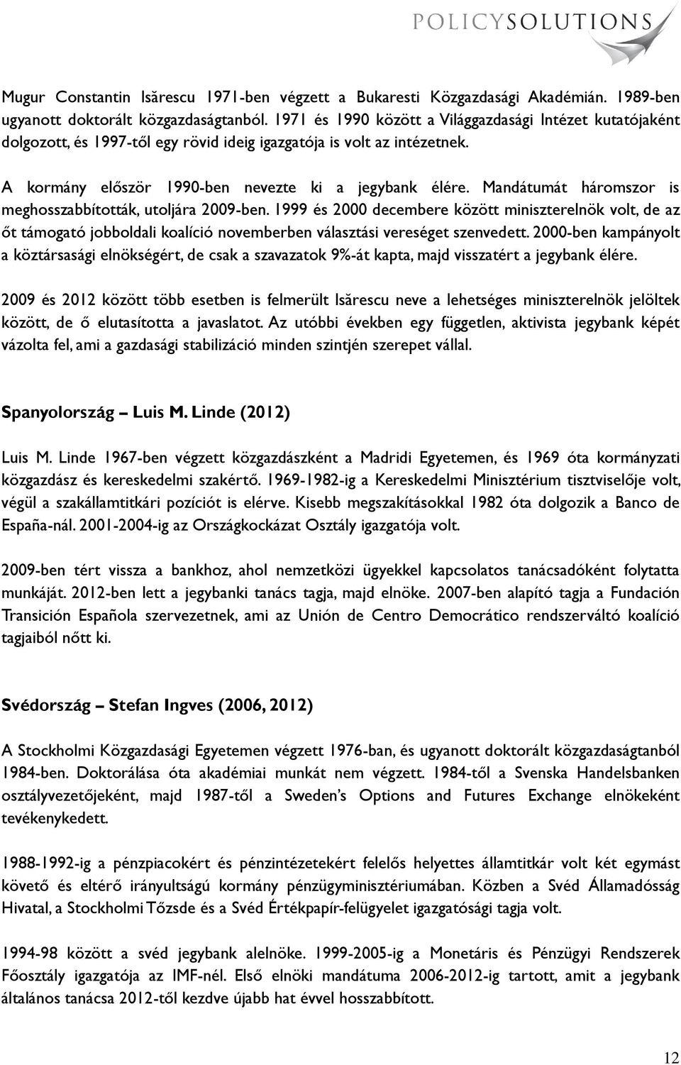 Mandátumát háromszor is meghosszabbították, utoljára 2009-ben. 1999 és 2000 decembere között miniszterelnök volt, de az őt támogató jobboldali koalíció novemberben választási vereséget szenvedett.