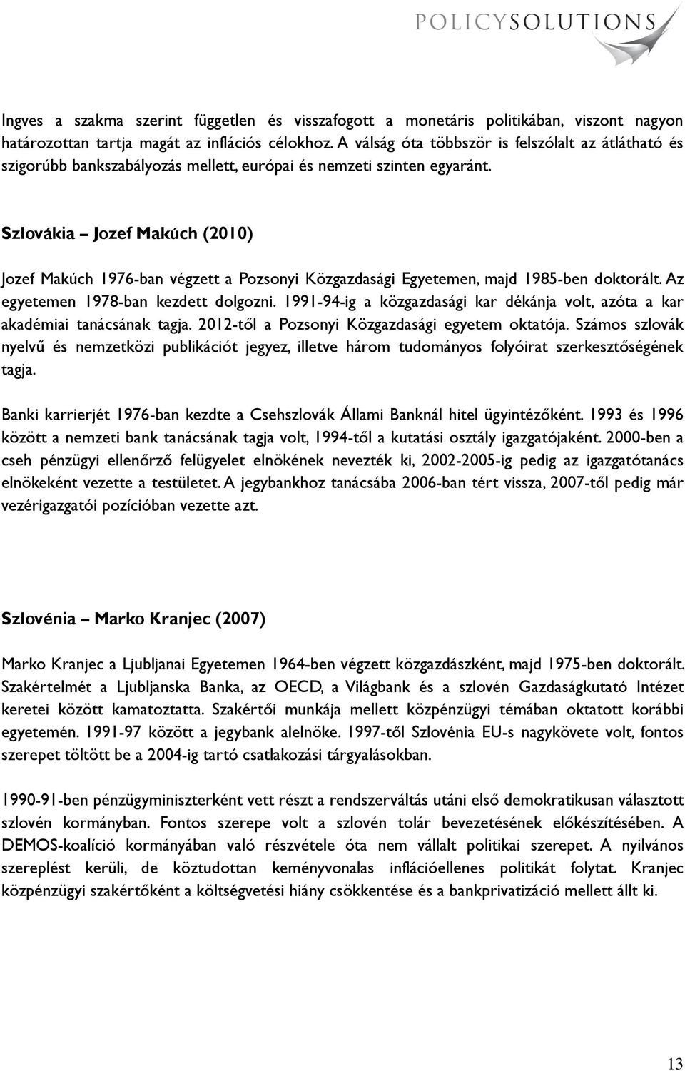 Szlovákia Jozef Makúch (2010) Jozef Makúch 1976-ban végzett a Pozsonyi Közgazdasági Egyetemen, majd 1985-ben doktorált. Az egyetemen 1978-ban kezdett dolgozni.