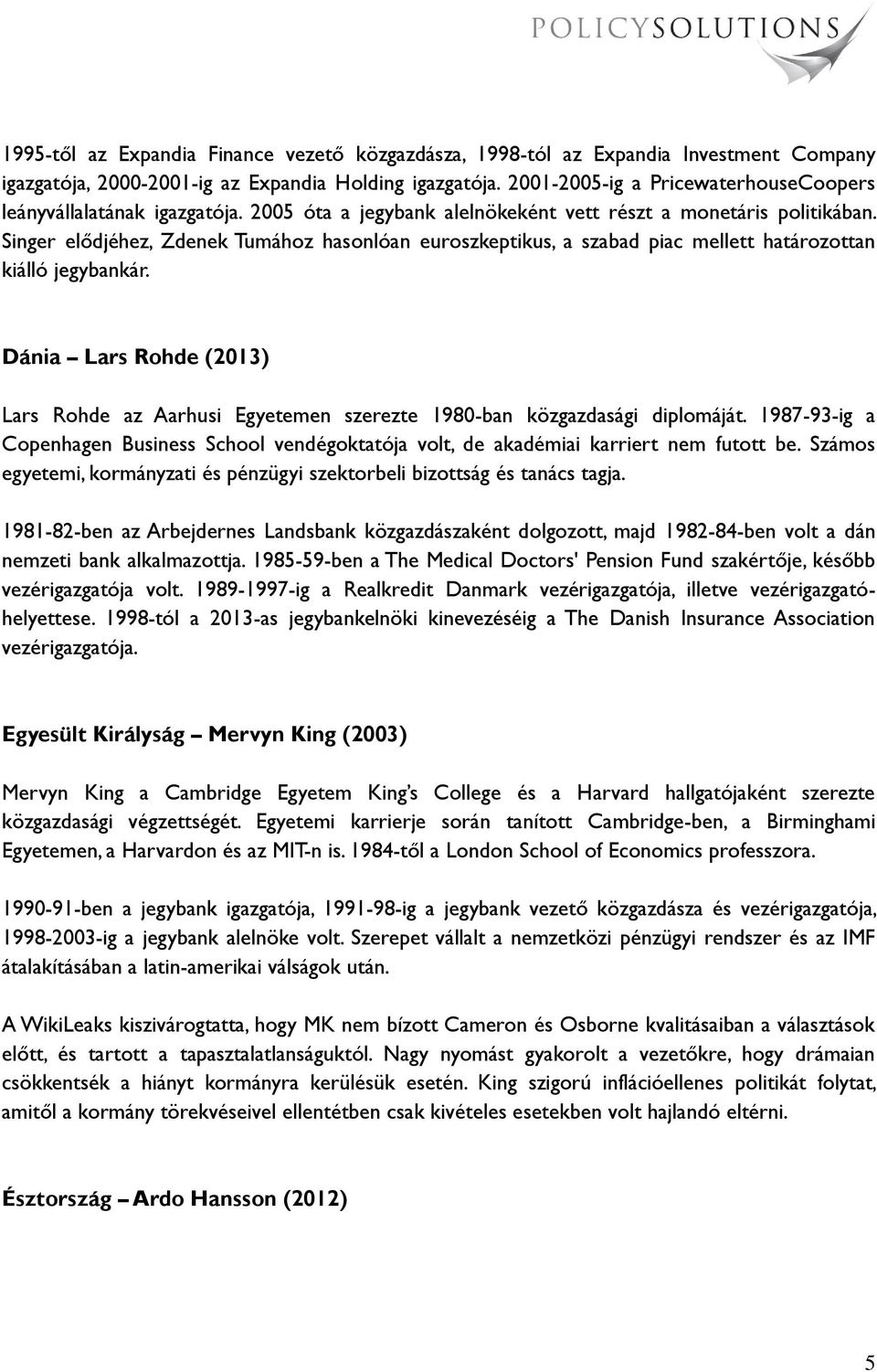 Singer elődjéhez, Zdenek Tumához hasonlóan euroszkeptikus, a szabad piac mellett határozottan kiálló jegybankár.