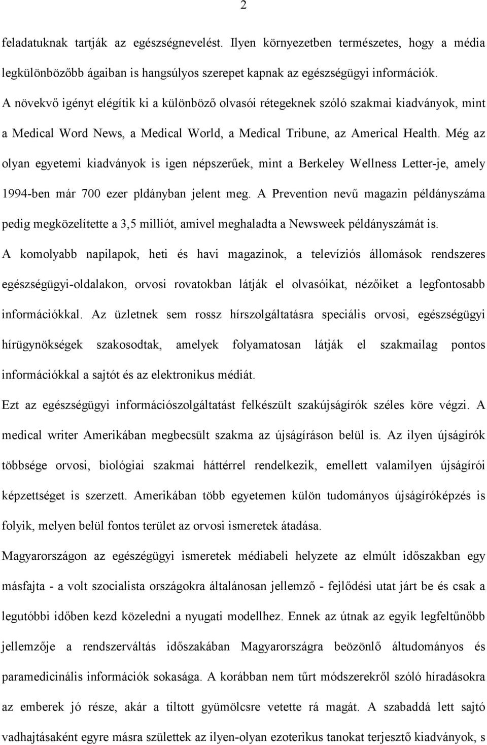 Még az olyan egyetemi kiadványok is igen népszerűek, mint a Berkeley Wellness Letter-je, amely 1994-ben már 700 ezer pldányban jelent meg.