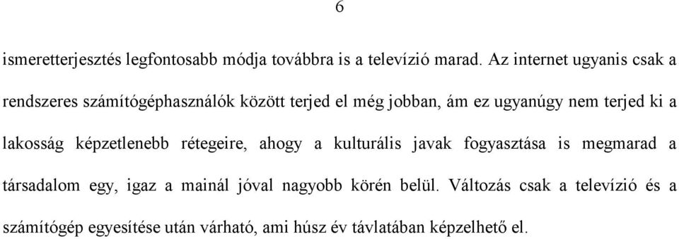 terjed ki a lakosság képzetlenebb rétegeire, ahogy a kulturális javak fogyasztása is megmarad a társadalom