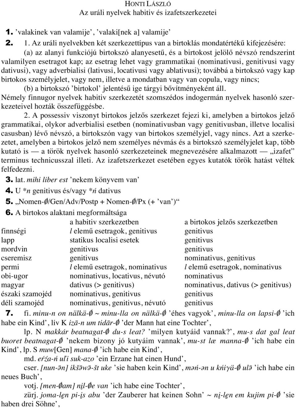 Az uráli nyelvekben két szerkezettípus van a birtoklás mondatértékı kifejezésére: (a) az alanyi funkciójú birtokszó alanyesetı, és a birtokost jelölœ névszó rendszerint valamilyen esetragot kap; az