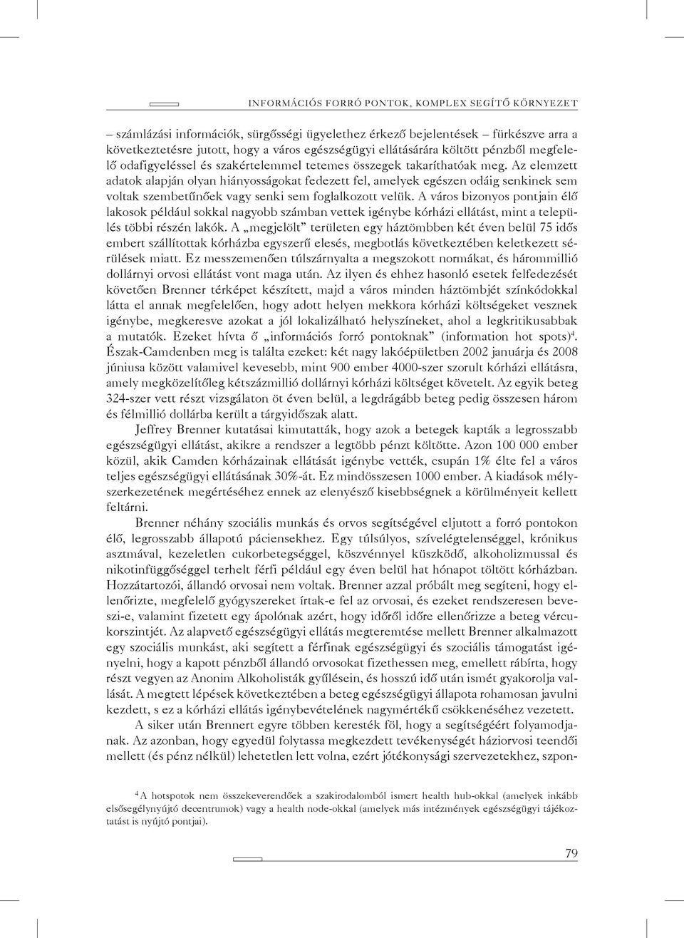 Az elemzett adatok alapján olyan hiányosságokat fedezett fel, amelyek egészen odáig senkinek sem voltak szembetűnőek vagy senki sem foglalkozott velük.