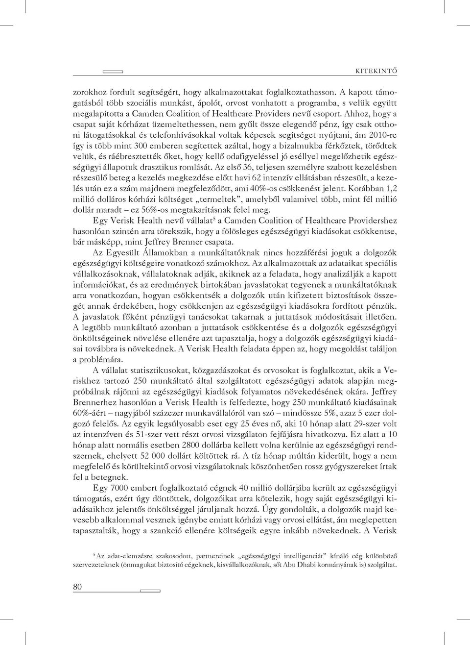 Ahhoz, hogy a csapat saját kórházat üzemeltethessen, nem gyűlt össze elegendő pénz, így csak otthoni látogatásokkal és telefonhívásokkal voltak képesek segítséget nyújtani, ám 2010-re így is több