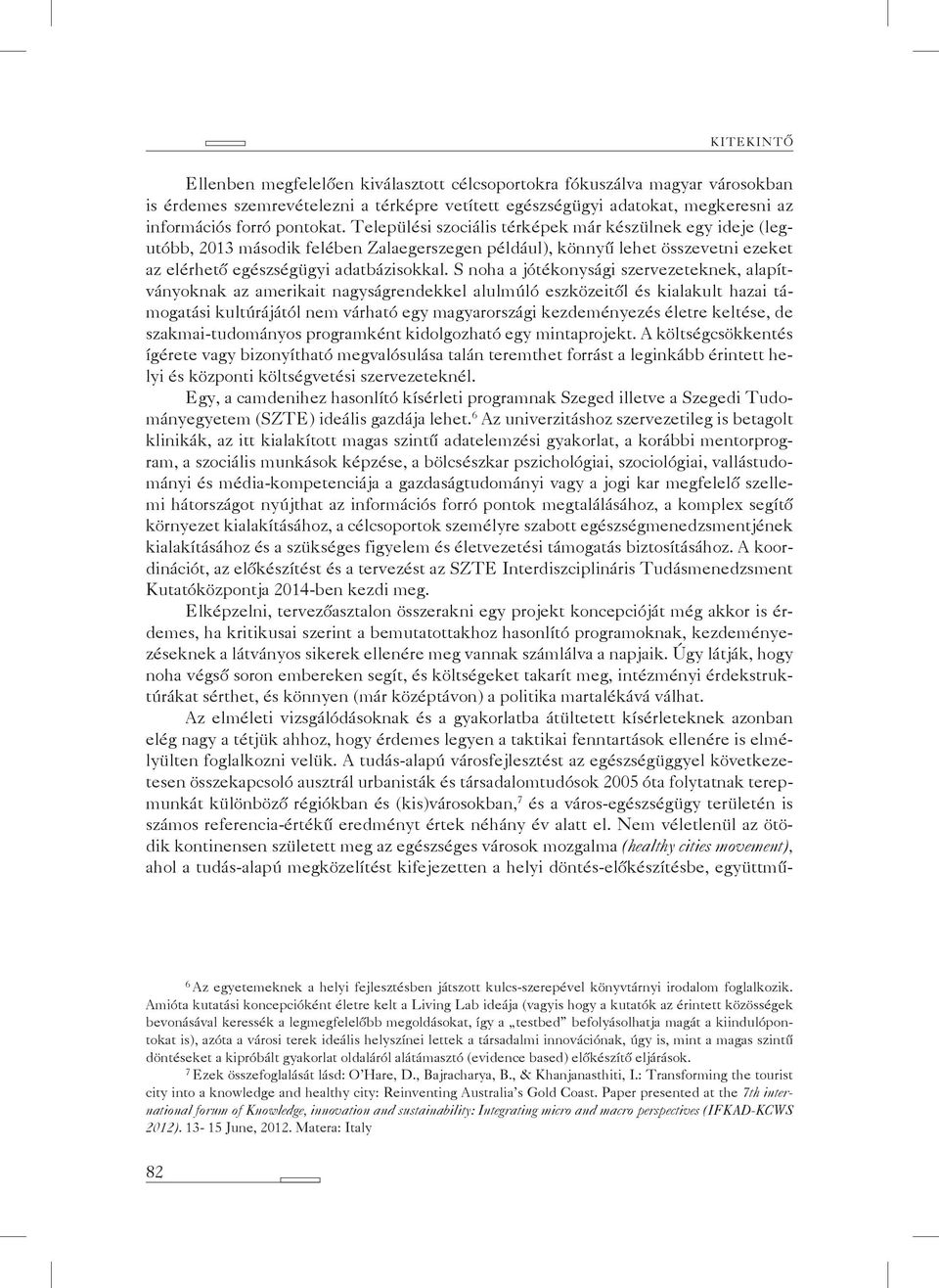 S noha a jótékonysági szervezeteknek, alapítványoknak az amerikait nagyságrendekkel alulmúló eszközeitől és kialakult hazai támogatási kultúrájától nem várható egy magyarországi kezdeményezés életre