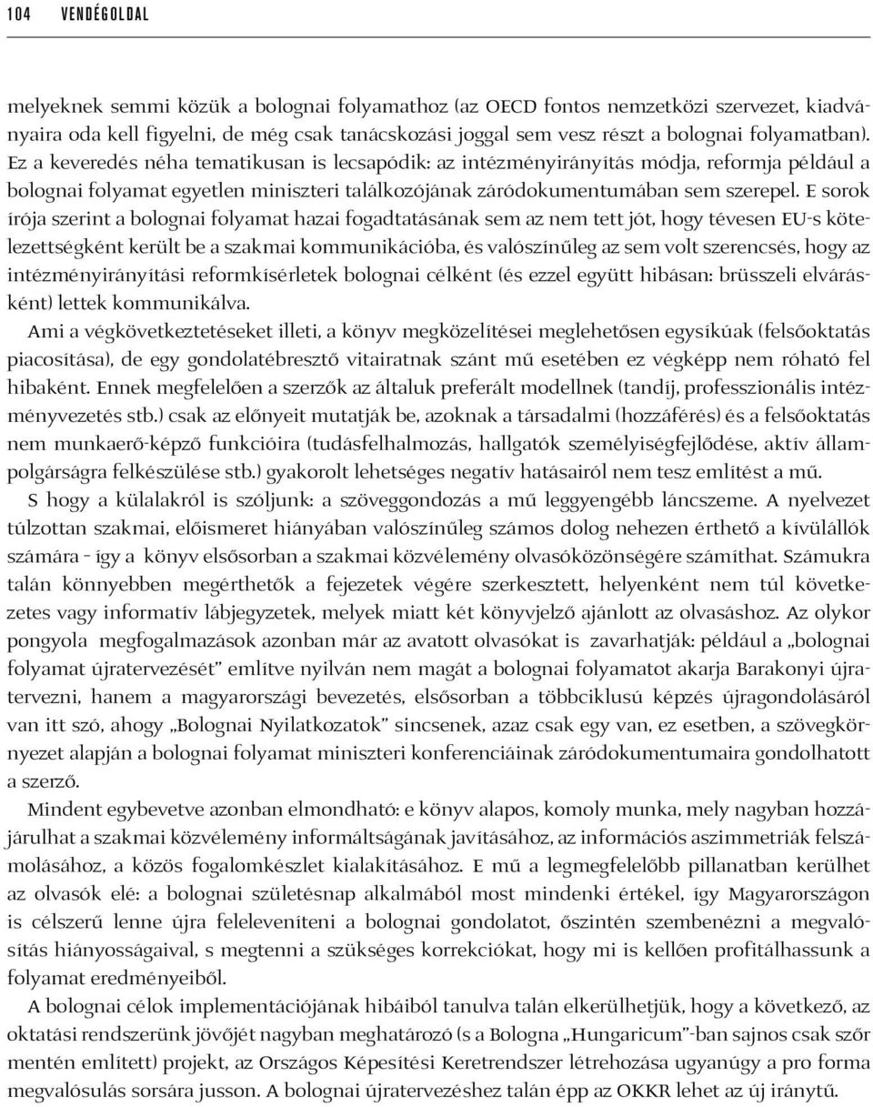 E sorok írója szerint a bolognai folyamat hazai fogadtatásának sem az nem tett jót, hogy tévesen EU-s kötelezettségként került be a szakmai kommunikációba, és valószínűleg az sem volt szerencsés,