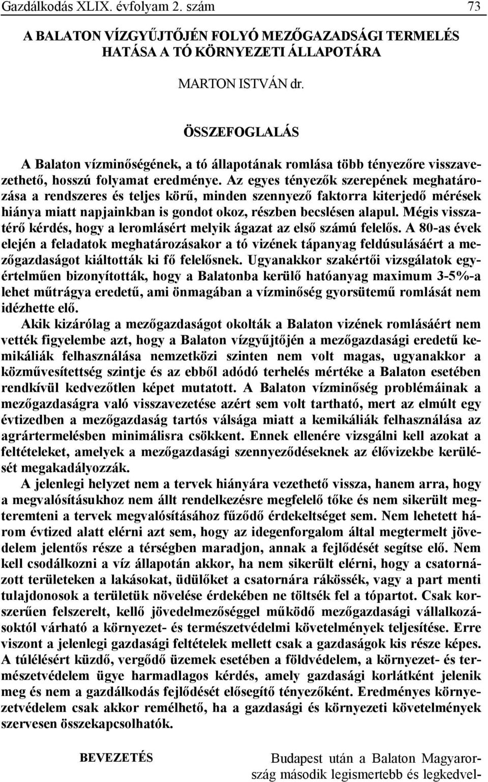 Az egyes tényezık szerepének meghatározása a rendszeres és teljes körő, minden szennyezı faktorra kiterjedı mérések hiánya miatt napjainkban is gondot okoz, részben becslésen alapul.