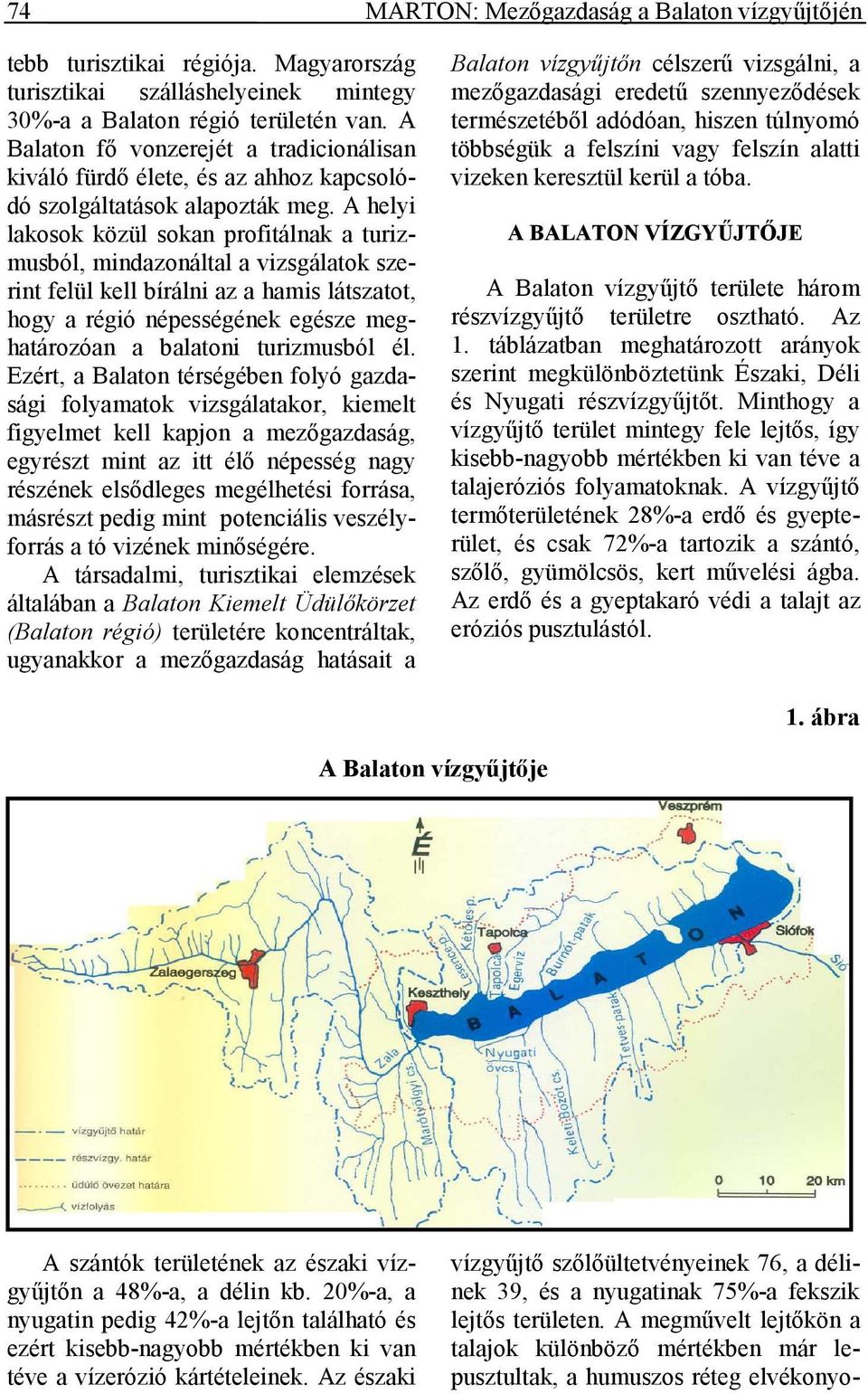 A helyi lakosok közül sokan profitálnak a turizmusból, mindazonáltal a vizsgálatok szerint felül kell bírálni az a hamis látszatot, hogy a régió népességének egésze meghatározóan a balatoni