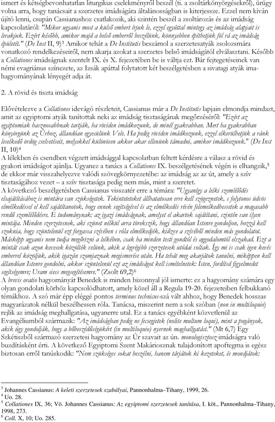 imádság alapjait is lerakjuk. Ezért később, amikor majd a belső emberről beszélünk, könnyebben építhetjük föl rá az imádság épületét.