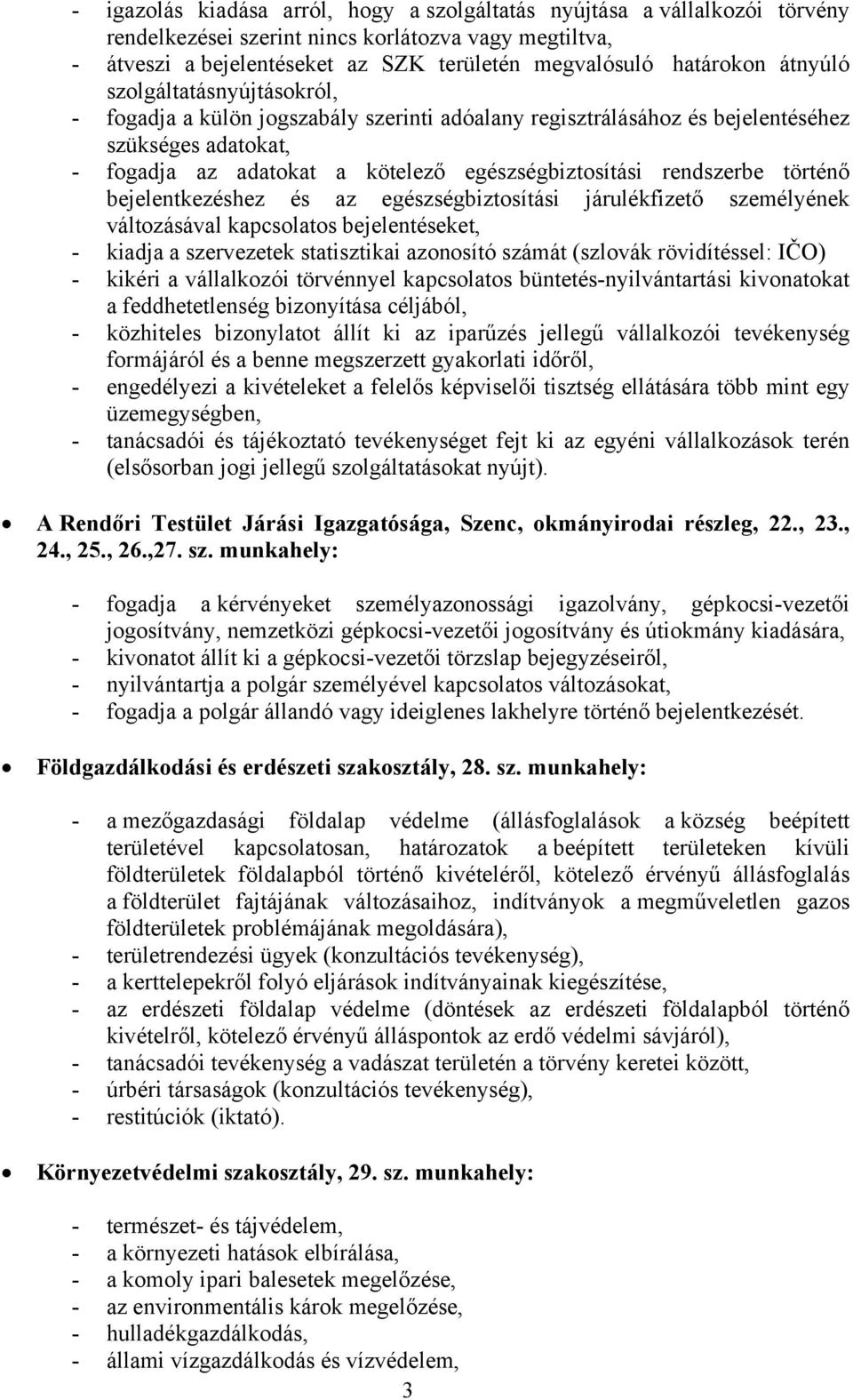 történő bejelentkezéshez és az egészségbiztosítási járulékfizető személyének változásával kapcsolatos bejelentéseket, - kiadja a szervezetek statisztikai azonosító számát (szlovák rövidítéssel: IČO)