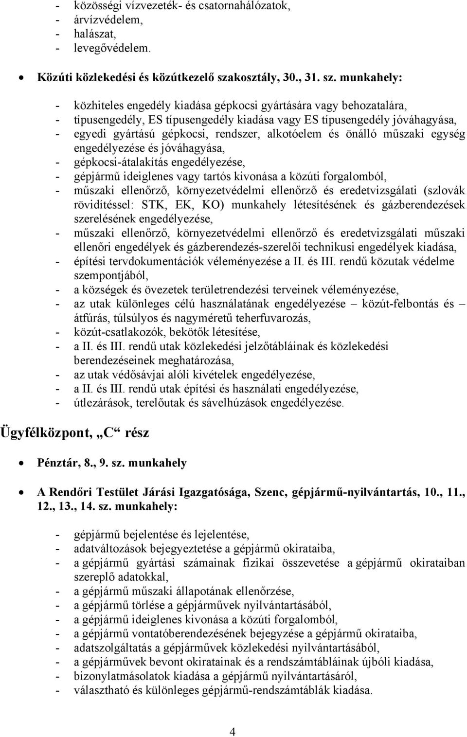 munkahely: - közhiteles engedély kiadása gépkocsi gyártására vagy behozatalára, - típusengedély, ES típusengedély kiadása vagy ES típusengedély jóváhagyása, - egyedi gyártású gépkocsi, rendszer,