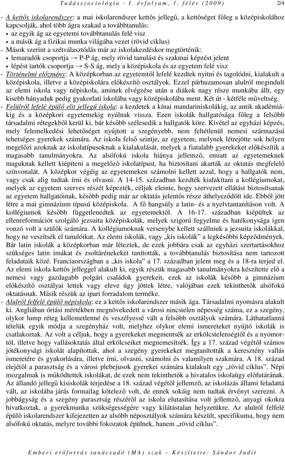 egyetemi továbbtanulás felé visz a másik ág a fizikai munka világába vezet (rövid ciklus) - Mások szerint a szétválasztódás már az iskolakezdéskor megtörténik: lemaradók csoportja P-P ág, mely rövid