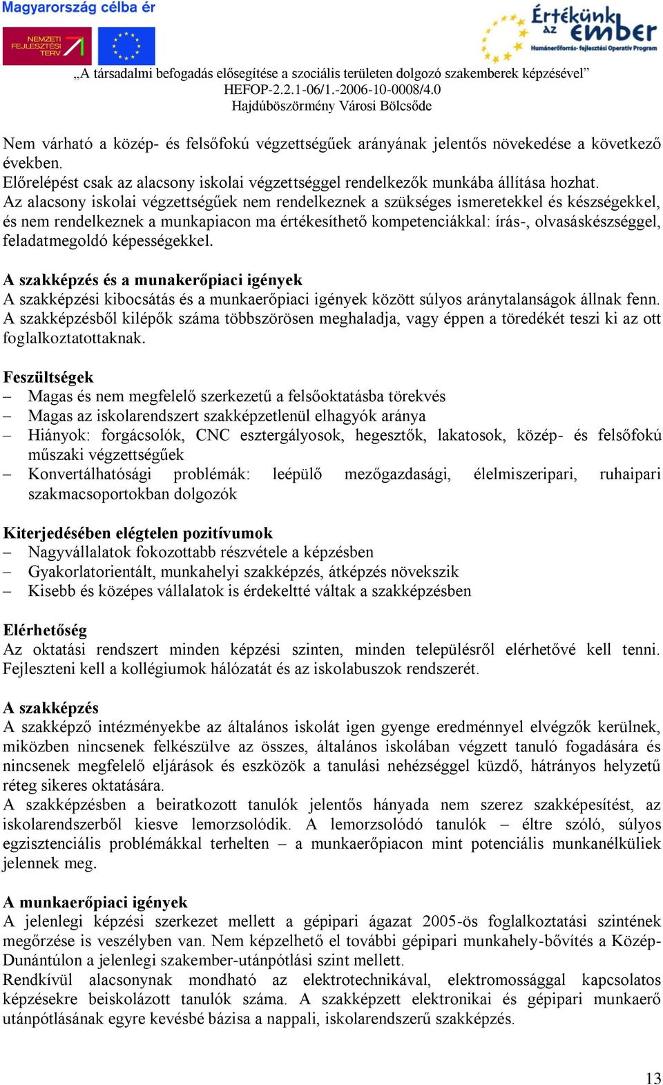 feladatmegoldó képességekkel. A szakképzés és a munakerőpiaci igények A szakképzési kibocsátás és a munkaerőpiaci igények között súlyos aránytalanságok állnak fenn.